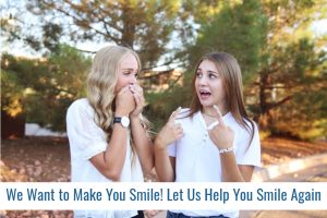 We Want to Make You Smile! Let Us Help You Smile Again