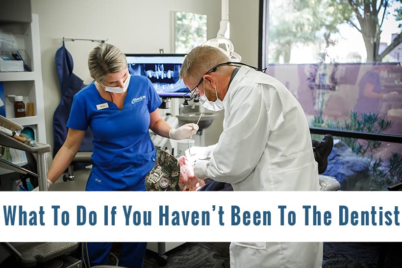 What To Do If You Haven't Been To The Dentist 